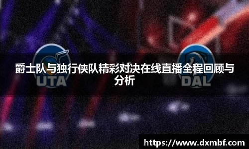 爵士队与独行侠队精彩对决在线直播全程回顾与分析