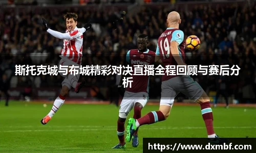 斯托克城与布城精彩对决直播全程回顾与赛后分析